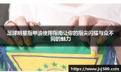 足球明星指甲油使用指南让你的指尖闪耀与众不同的魅力