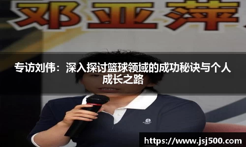 专访刘伟：深入探讨篮球领域的成功秘诀与个人成长之路